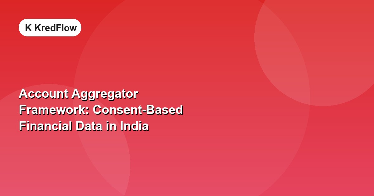 Account Aggregator Framework: Consent-Based Financial Data in India — article cover