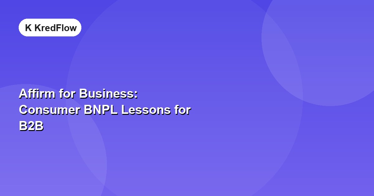 Affirm for Business: Consumer BNPL Lessons for B2B — article cover