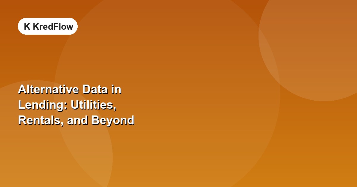 Alternative Data in Lending: Utilities, Rentals, and Beyond — article cover