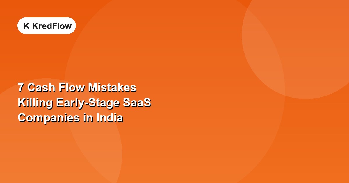 7 Cash Flow Mistakes Killing Early-Stage SaaS Companies in India — article cover