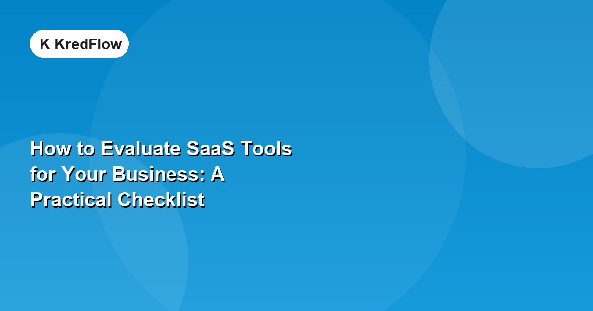 How to Evaluate SaaS Tools for Your Business: A Practical Checklist — article cover