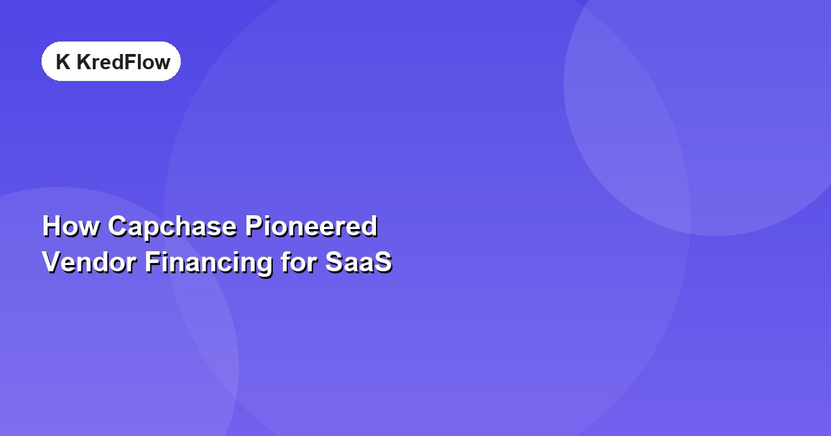 How Capchase Pioneered Vendor Financing for SaaS — article cover