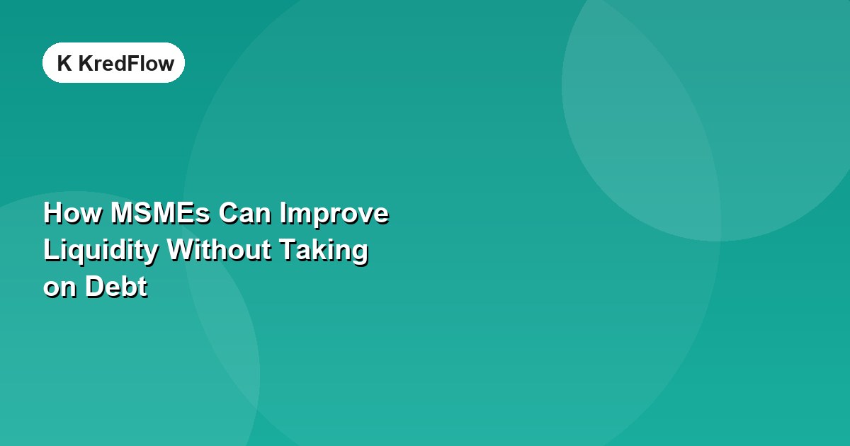 How MSMEs Can Improve Liquidity Without Taking on Debt — article cover
