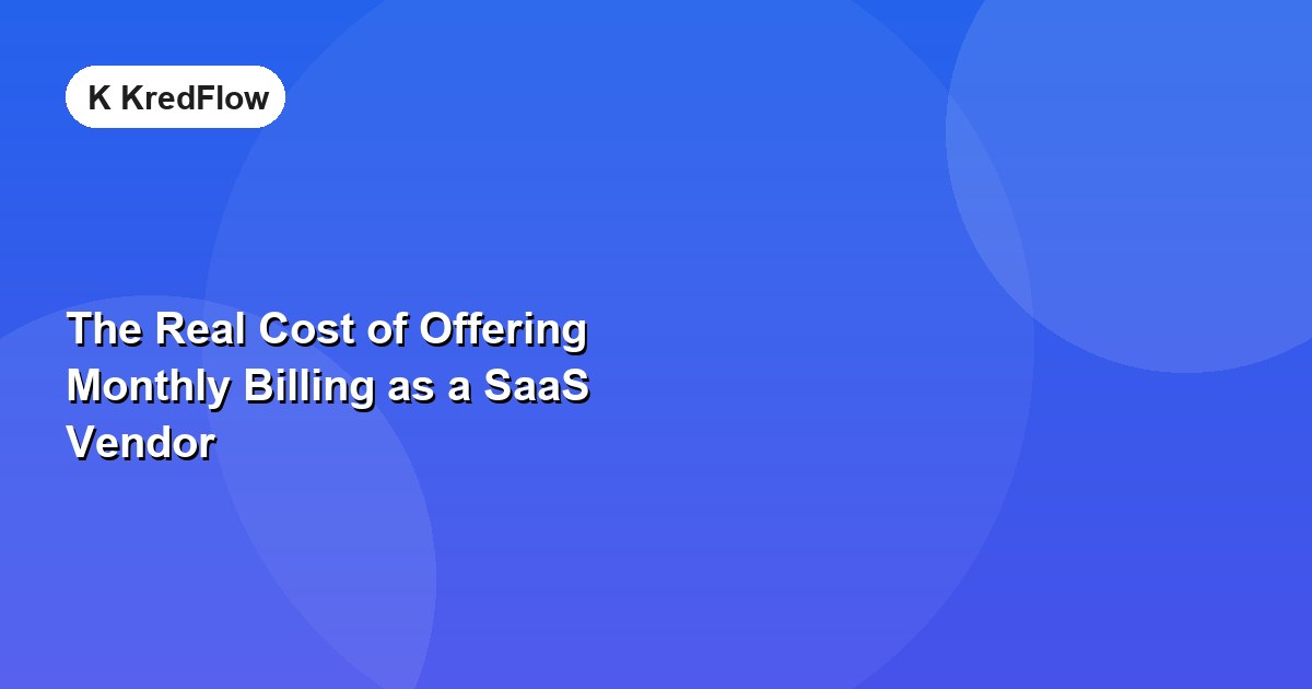 The Real Cost of Offering Monthly Billing as a SaaS Vendor — article cover
