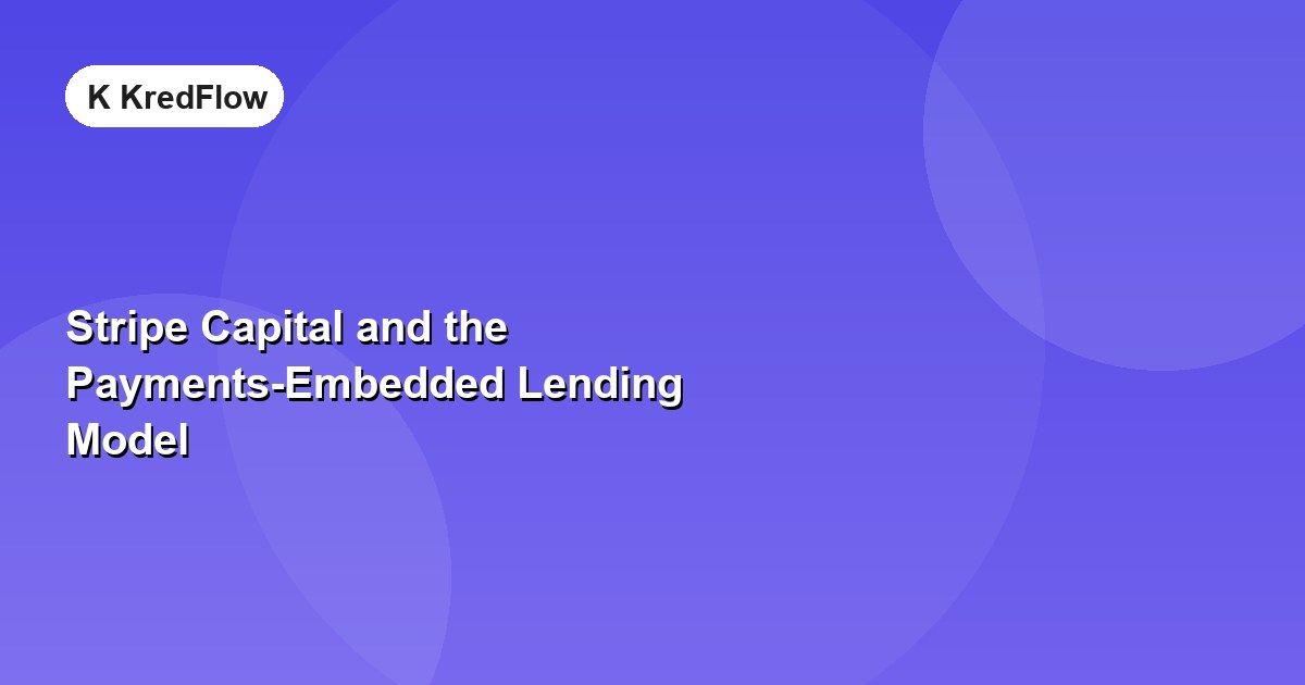 Stripe Capital and the Payments-Embedded Lending Model — article cover