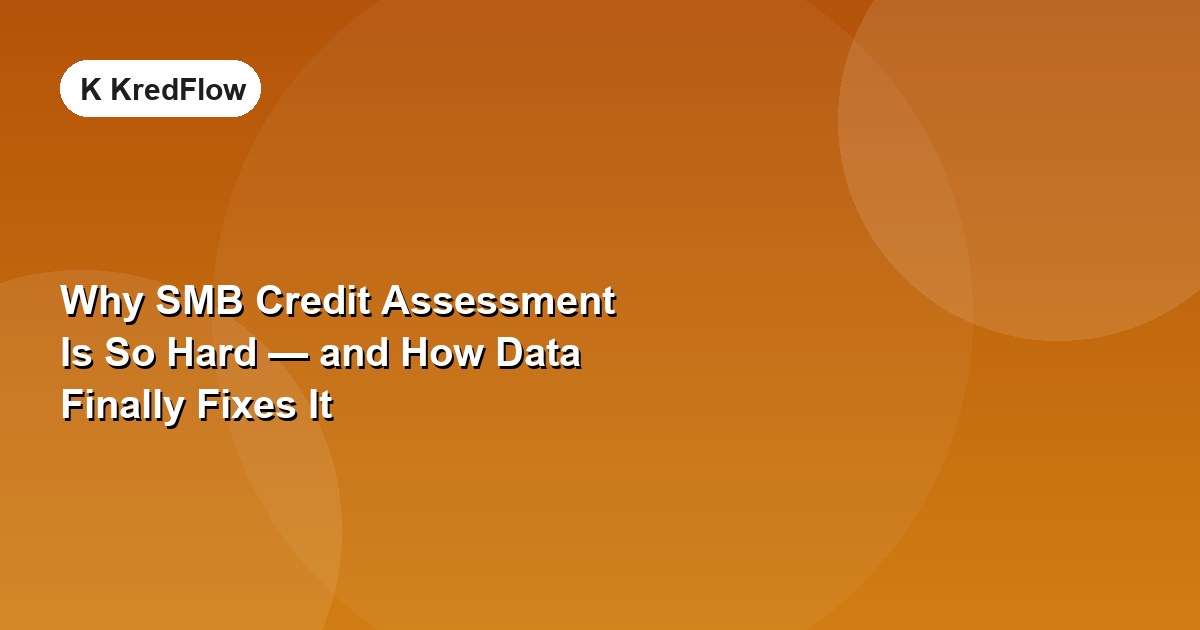 Why SMB Credit Assessment Is So Hard — and How Data Finally Fixes It — article cover